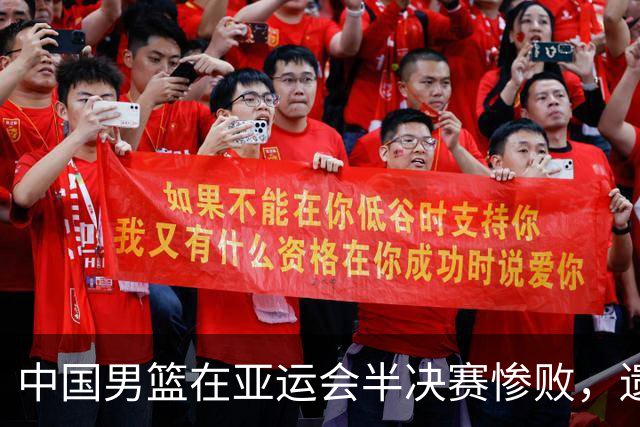 中国男篮在亚运会半决赛惨败，遗憾无缘决赛！